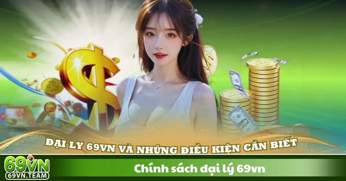 Chính Sách Đại Lý 69VN: Cấp 1 – Đại lý chính thức: Hoa hồng 40%, nhận lợi nhuận trực tiếp