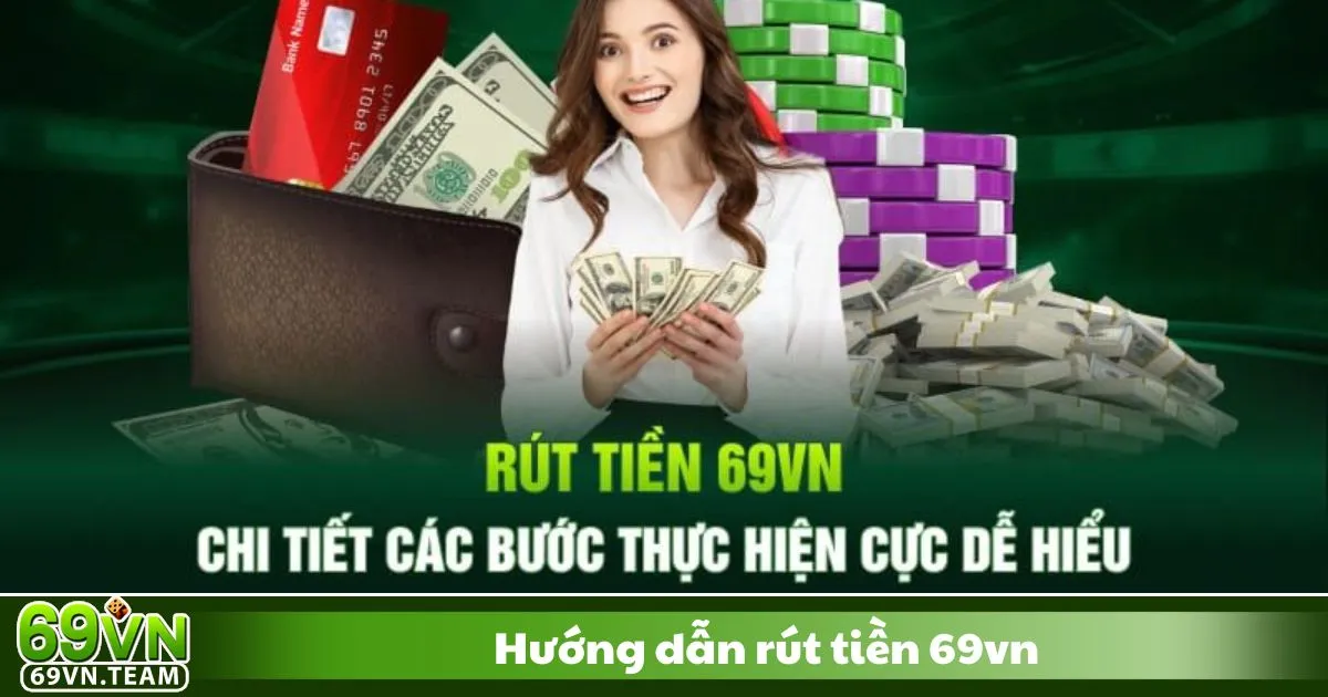 Hướng Dẫn Rút Tiền Tại 69VN Đơn Giản Chỉ Trong Vài Bước