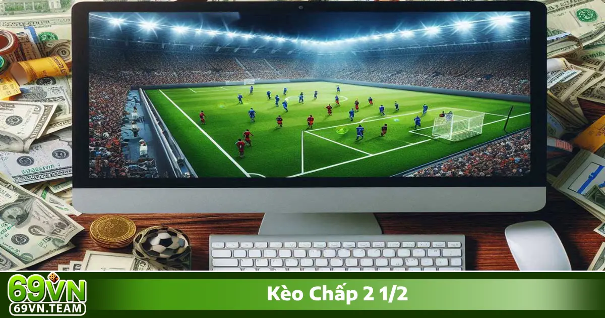Mẹo quản lý vốn khi chơi kèo chấp 2 1/2