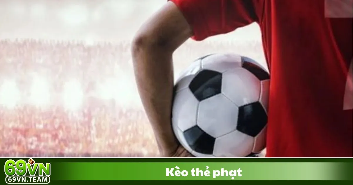 Kèo thẻ phạt là gì? Giới thiệu về kèo đặc biệt trong cá cược bóng đá