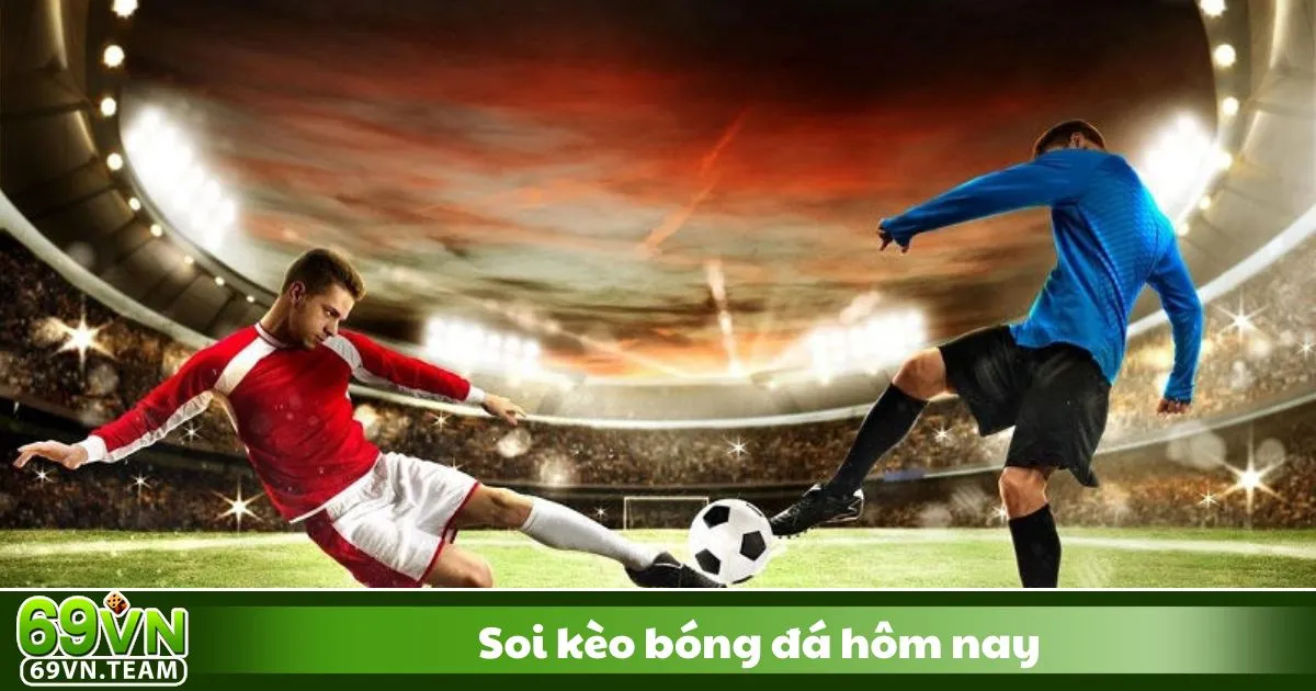 Soi kèo bóng đá hôm nay tại 69VN - Nhận định chuyên sâu từ chuyên gia