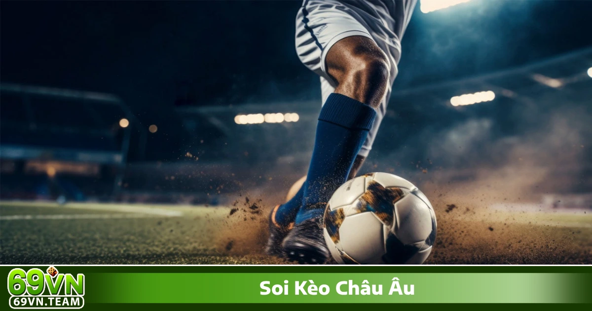 Những sai lầm phổ biến khi soi kèo châu Âu